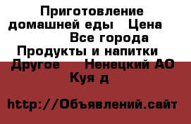 Приготовление домашней еды › Цена ­ 3 500 - Все города Продукты и напитки » Другое   . Ненецкий АО,Куя д.